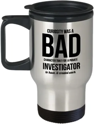 Best Travel Coffee Mug Tumbler-Investigator Gifts Ideas for Men and Women. Curiosity was a bad character trait for a private investigator to have it