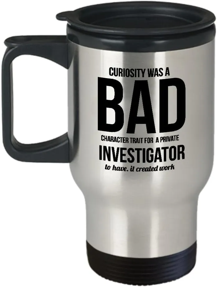 Best Travel Coffee Mug Tumbler-Investigator Gifts Ideas for Men and Women. Curiosity was a bad character trait for a private investigator to have it