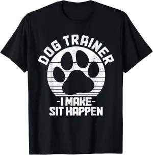 Dog Trainer I Make Sit Happen Funny Dog Training T-Shirt