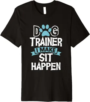 Dog Trainer I Make Sit Happen | Funny Pet Training Premium T-Shirt