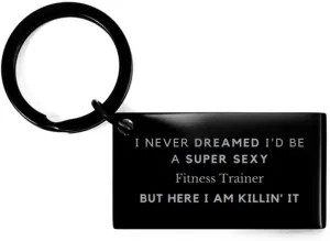 Funny Fitness Trainer Gifts, I Never Dreamed I'd Be A Super Sexy Fitness Trainer Birthday Christmas Keychain for Coworker. Cool and Unique Fitness Trainer Gifts